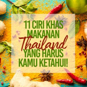 11 Ciri Khas Makanan Thailand Yang Harus Kamu Ketahui!